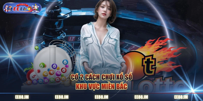 Có 2 cách chơi xổ số khu vực miền bắc 