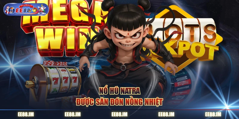 Nổ Hũ Natra được săn đón nồng nhiệt