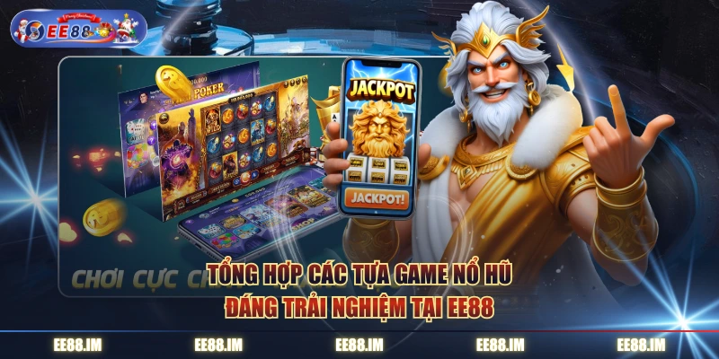 Tổng hợp các tựa game nổ hũ đáng trải nghiệm tại EE88