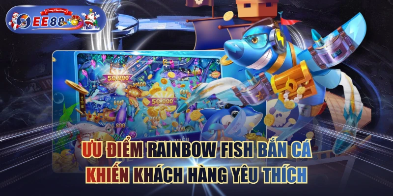 Ưu Điểm Rainbow Fish Bắn Cá Khiến Khách Hàng Yêu Thích